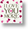 Love You More, General Valentine's Day Card